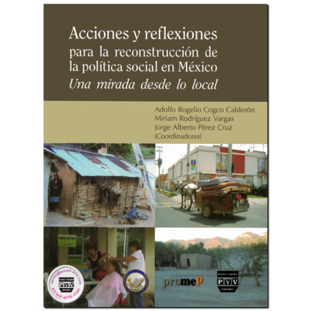 ACCIONES Y REFLEXIONES PARA LA RECONSTRUCCIÓN DE LA POLÍTICA SOCIAL EN MÉXICO, Una mirada desde lo local, Adolfo Rogelio Cogco C