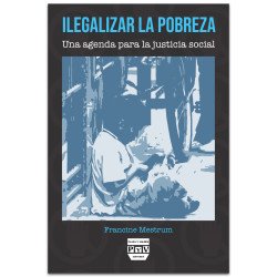 Ilegalizar La Pobreza Una Agenda Para la Justicia Social, Francine Mestrum
