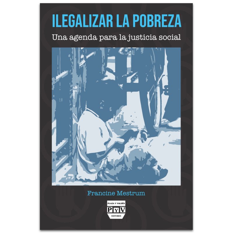 Ilegalizar La Pobreza Una Agenda Para la Justicia Social, Francine Mestrum Ilegalizar La Pobreza Una Agenda Para la Justicia Social, Francine Mestrum