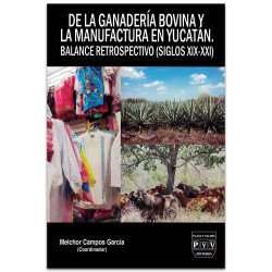 DE LA GANADERÍA BOVINA Y LA MANUFACTURA EN YUCATÁN, Balance retrospectivo (siglos XIX-XXI), Melchor Campos García
