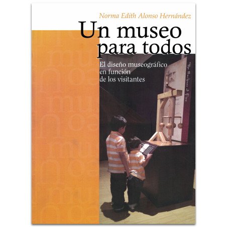 UN MUSEO PARA TODOS, El diseño museográfico en función de los visitantes, Norma Edith Alonso Hernández