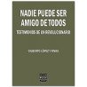 Nadie Puede Ser Amigo De Todos. Testimonios De Un Revolucionario