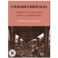 CIUDADES DIFÍCILES, El futuro de la vida urbana frente a la globalización, Adolfo Benito Narváez Tijerina