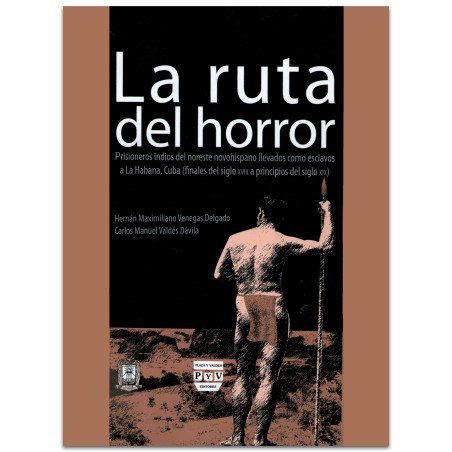 LA RUTA DEL HORROR, Prisioneros indios del noroeste novohispano llevados como esclavos a la Habana, Cuba (finales del siglo XVII