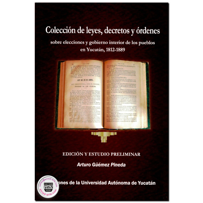 COLECCIÓN DE LEYES, DECRETOS Y ORDENES, sobre elecciones y gobierno interior de los pueblos en Yucatán, 1812-1889, Arturo Güémez