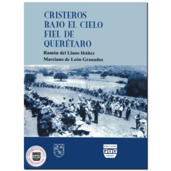 CRISTEROS BAJO EL CIELO FIEL DE QUERÉTARO, Ramón del Llano Ibáñez,Marciano de León Granados