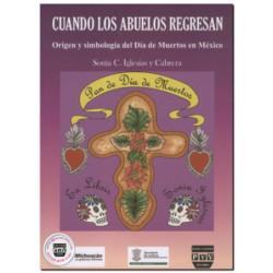 CUANDO LOS ABUELOS REGRESAN, Origen y simbología del día de muertos, Sonia C. Iglesias y Cabrera