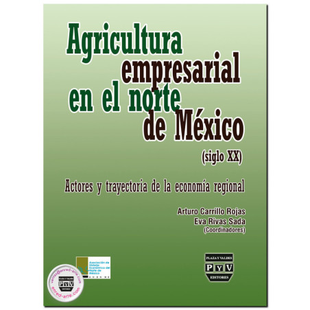 AGRICULTURA EMPRESARIAL EN EL NORTE DE MÉXICO (SIGLO XX), Actores y trayectoria de la economía regional, Arturo Carrillo Rojas,E