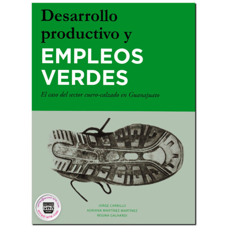 DESARROLLO PRODUCTIVO Y EMPLEOS VERDES, El caso del sector cuero-calzado en Guanajuato, Adriana Martínez Martínez,Jorge Carrillo