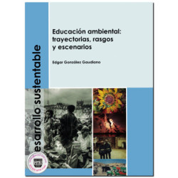 DESARROLLO SUSTENTABLE: EDUCACIÓN AMBIENTAL, Trayectorias, rasgos y escenarios, Edgar Javier González Gaudiano
