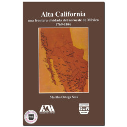 ALTA CALIFORNIA, Una frontera olvidada del noroeste de México, 1769-1846, Martha Ortega Soto