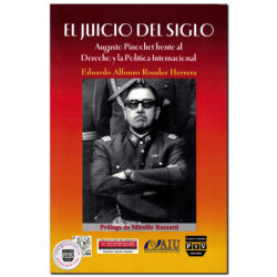 EL JUICIO DEL SIGLO, Augusto Pinochet frente al derecho y la política internacional, Eduardo Alfonso Rosales Herrera