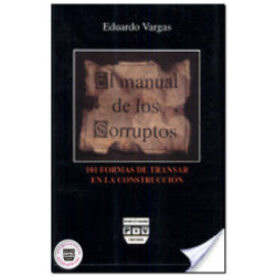 EL MANUAL DE LOS CORRUPTOS, 101 formas de transar en la construcción, Eduardo Vargas