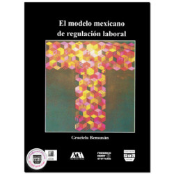 EL MODELO MEXICANO DE REGULACIÓN LABORAL, Graciela Bensunsán