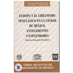 EUROPA Y EL URBANISMO NEOCLÁSICO EN LA CIUDAD DE MÉXICO, Antecedentes y esplendores, Federico Fernández Christlieb