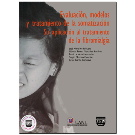 EVALUACIÓN, MODELOS Y TRATAMIENTO DE LA SOMATIZACIÓN, Su aplicación al tratamiento de la fibromialgia, José Moral De La Rubia