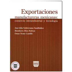 EXPORTACIONES MANUFACTURERAS MEXICANAS, Comercio intraindustrial y tecnología, Ana Lilia Valderrama Santibáñez,Humberto Ríos Bol