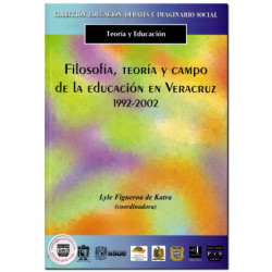 FILOSOFÍA, TEORÍA Y CAMPO DE LA EDUCACIÓN EN VERACRUZ, 1992-2002, Lyle Figueroa De Katra